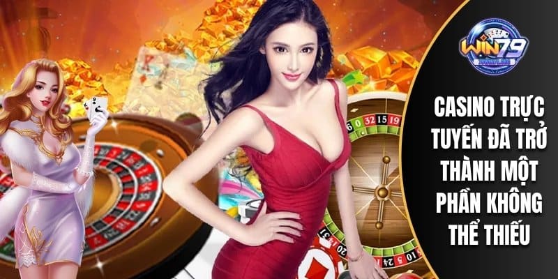 Casino trực tuyến đã trở thành một phần không thể thiếu