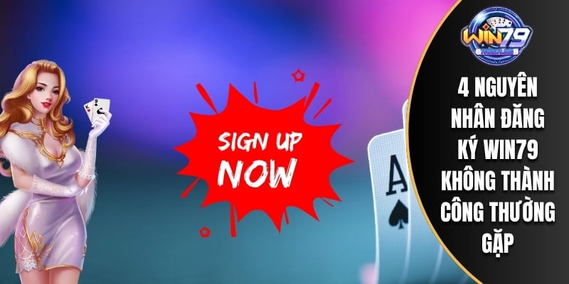 4 nguyên nhân đăng ký WIN79 không thành công thường gặp