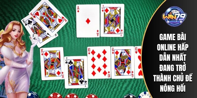 Game bài online hấp dẫn nhất đang trở thành chủ đề nóng hổi