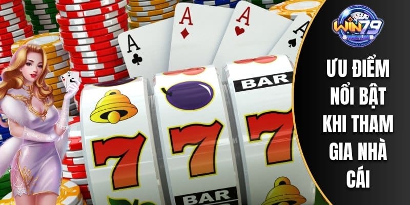 Ưu điểm nổi bật khi tham gia nhà cái