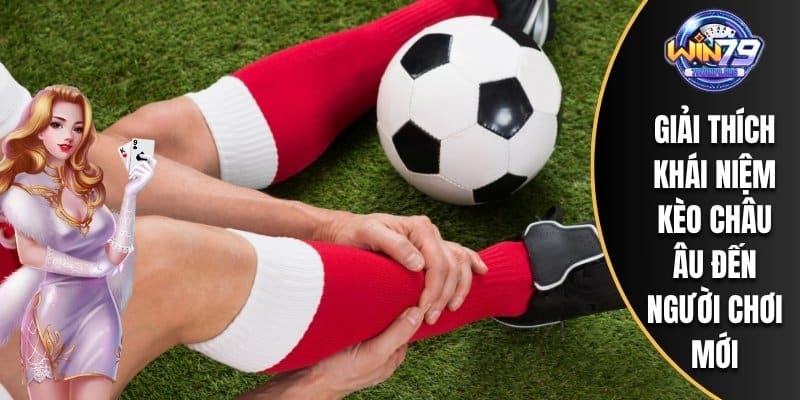 Giải thích khái niệm kèo Châu Âu đến người chơi mới