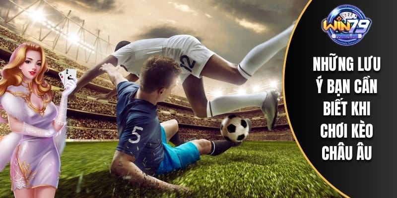 Những lưu ý bạn cần biết khi chơi kèo Châu Âu