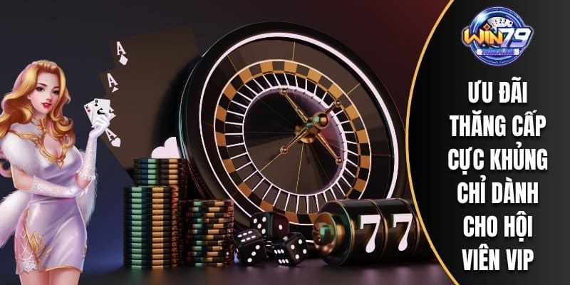 Ưu đãi thăng cấp cực khủng chỉ dành cho hội viên VIP