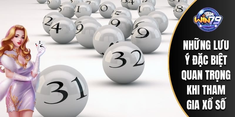 Những lưu ý đặc biệt quan trọng khi tham gia xổ số